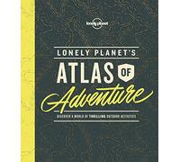 Lonely Planet's Atlas of Adventure: discover a world of thrilling outdoor activities