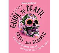 Lonely Planet's Guide to Death, Grief and Rebirth: (Lonely Planet)