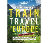 Lonely Planet's Guide to Train Travel in Europe: (Lonely Planet)