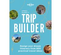 Lonely Planet's Trip Builder : Over 800 Ideas for Your Next Getaway | Travel Planning Tips & Inspiring Itineraries | Active, Culture, Art, Beach & Wildlife Adventures
