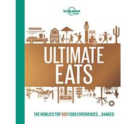 Lonely Planet's Ultimate Eats: The World's Top 500 Food Experiences... Ranked (Lonely Planet Food)
