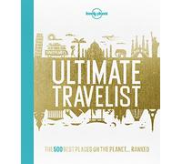 Lonely Planet's Ultimate Travelist: The 500 Best Places on the Planet...Ranked