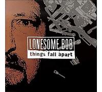 Lonesome Bob - Things Fall Apart