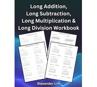 Long Addition, Long Subtraction, Long Multiplication & Long Division Workbook