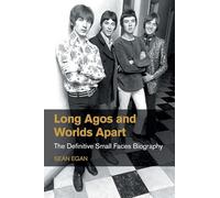 Long Agos and Worlds Apart : The Definitive Small Faces Biography