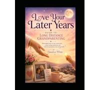 Long Distance Grandparenting: Creative Ways to Stay Close Across the Miles (Love Your Later Years)