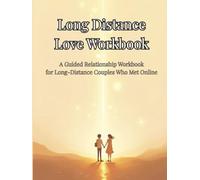 Long Distance Love Workbook: A Guided Relationship Workbook for Long-Distance Couples Who Met Online and Want to Build a Deep, Real Connection