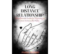 LONG DISTANCE RELATIONSHIP: The Ultimate Guide to Thriving in Love Across the Miles