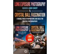 Long Exposure Photography quick and easy & Crystal Ball Fascination - 2 in 1 Book: A Double Pack of Inspirations and Ideas for creative Photographers (2 in 1 Books)