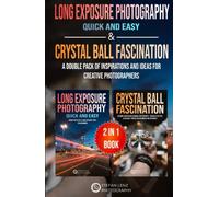 Long Exposure Photography quick and easy & Crystal Ball Fascination - 2 in 1 Book: A Double Pack of Inspirations and Ideas for creative Photographers (2 in 1 Books)