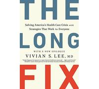 Long Fix : Solving America's Health Care Crisis with Strategies that Work for Everyone