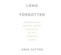Long Forgotten: Rediscovering Biblical Topics Neglected by the American Church