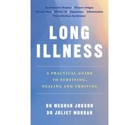 Long Illness : A Practical Guide to Surviving, Healing and Thriving
