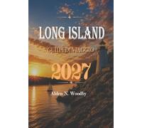 LONG ISLAND GUIDA DI VIAGGIO 2027: Manuale completo per visitatori che copre le città costiere, le aree di alloggio sulle spiagge e una mappa di ... per una pianificazione semplice del viaggio