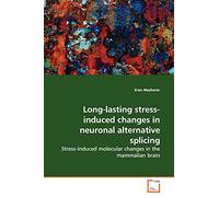 Long-lasting stress-induced changes in neuronal alternative splicing: Stress-induced molecular changes in the mammalian brain