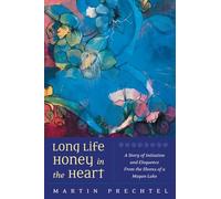 Long Life, Honey in the Heart: A Story of Initiation and Eloquence from the Shores of a Mayan Lake
