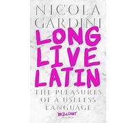 Long Live Latin: The Pleasures of a Useless Language