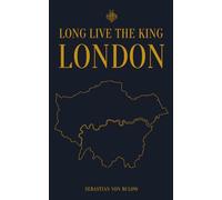 LONG LIVE THE KING - LONDON: A Knightly Guide to the Modern Kingdom: 6 (Sebastian von Bulow's Commandments Series)