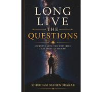 LONG LIVE THE QUESTIONS: Journeys into the Mysteries That Make Us Human