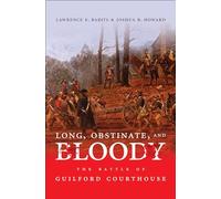 Long, Obstinate, and Bloody: The Battle of Guilford Courthouse