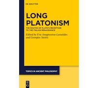 Long Platonism: The Routes of Plato’s Reception to the Italian Renaissance (Topics in Ancient Philosophy / Themen der antiken Philosophie, 12)