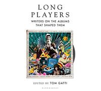 Long Players: Writers on the Albums That Shaped Them