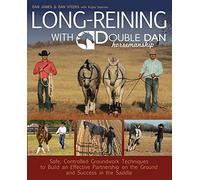 Long Reining with Double Dan: Safe, Controlled Ground Techniques for Building Partnership, Achieving Softness, and Overcoming Training and Behavioral Issues