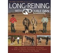 Long Reining with Double Dan: Safe, Controlled Ground Techniques for Building Partnership, Achieving Softness, and Overcoming Training and Behavioral Issues