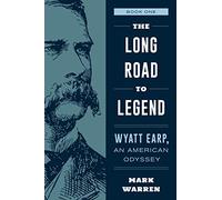 The Long Road to Legend: Wyatt Earp, An American Odyssey Book One (Wyatt Earp, An American Odyssey, 1)