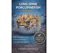 LONG-SPINE PORCUPINEFISH CARE BIBLE: Tank Size Requirements, Feeding Techniques, and Health Management