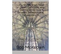Long Stories Short: Tales of Deceit, Deception, and Damnation for Your Personal Reflection and Perusal Delight: A Collection of Short Stories, Flash Fiction, and Poetry