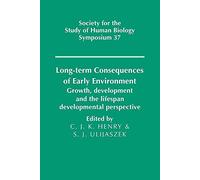 Long-term Consequences of Early Environment: Growth, Development and the Lifespan Developmental Perspective: 37 (Society for the Study of Human Biology Symposium Series, Series Number 37)