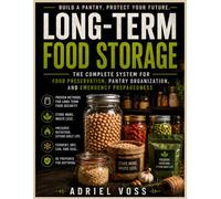 Long-Term Food Storage: The Complete System for Food Preservation, Pantry Organization, and Emergency Preparedness