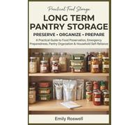 Long Term Pantry Storage: A Practical Guide to Food Preservation, Emergency Preparedness, Pantry Organization & Household Self-Reliance