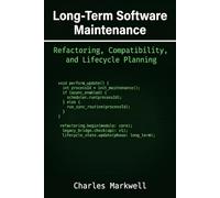 Long-Term Software Maintenance: Refactoring, Compatibility, and Lifecycle Planning (From Writing Native Code to Building Scalable and Maintainable Systems)
