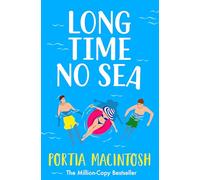 Long Time No Sea: A laugh-out-loud, sun-drenched love triangle romantic comedy from MILLION-COPY BESTSELLER Portia MacIntosh