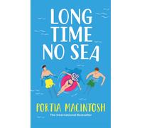 Long Time No Sea : A laugh-out-loud, sun-drenched love triangle romantic comedy from MULTI-MILLION-COPY BESTSELLER Portia MacIntosh