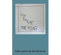 Long Time to Get This Young: Haikus Poems by Harold Garde
