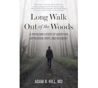 Long Walk Out of the Woods: A Physician’s Story of Addiction, Depression, Hope, and Recovery