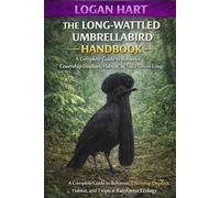 Long-Wattled Umbrellabird Handbook: A complete guide to Behavior, Courtship Displays, Habitat, and Tropical Rainforest Ecology