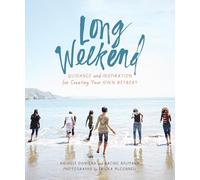 Long Weekend: Guidance and Inspiration for Creating Your Own Personal Retreat