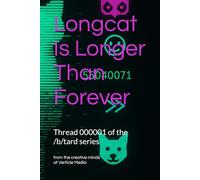 Longcat Is Longer Than Forever: /b/tard Thread 000001: 1 (/b/tard: an Internet anthology series)