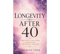 Longevity After 40: Simple Habits for Better Health, Lasting Strength, Self-Love, and a Happier Life
