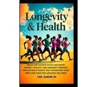 LONGEVITY AND HEALTH: BREAK THE FATIGUE CYCLE AND BOOST ENERGY, VITALITY, AND IMMUNITY THROUGH PROVEN DAILY HABITS THAT TRANSFORM YOUR BODY AND MIND FOR LIFELONG WELLNESS