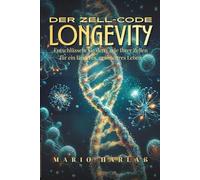LONGEVITY: Der Zell-Code, Entschlüsseln Sie den Code Ihrer Zellen für ein längeres, gesünderes Leben