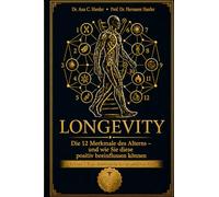 LONGEVITY Die 12 Merkmale des Alterns - und wie Sie diese positiv beeinflussen können: Mit einer 7-Tage-Startwoche für gesünderes Alter