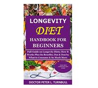 Longevity Diet Handbook for Beginners: Full Guide on Longevity Diets; How It Works Plus Its Benefits; Dos & Don’ts; What to Consume & So Much More