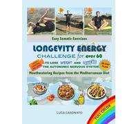 Longevity Energy: Challenge for over 60. Easy Somatic Exercises matched with Mouthwatering Recipes from the Mediterranean Diet to Lose Weight and Regulate the Autonomic Nervous System