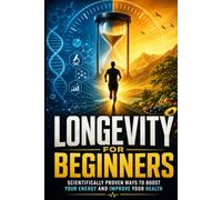 Longevity for Beginners: Your 30-Day Plan for More Energy, a Stronger Immune System, and a Longer, Healthier Life - Anti-Aging, Nutrition, Exercise, and Sleep Made Simple