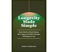 Longevity Made Simple: Science-Based Daily Habits to Boost Energy, Slow Aging, and Build a Stronger Healthspan at Any Age (The Nordic Well Lab Series)